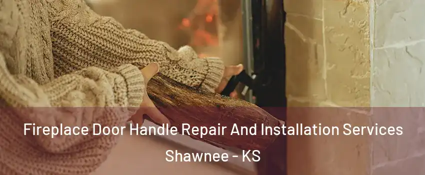  Fireplace Door Handle Repair And Installation Services Shawnee - KS