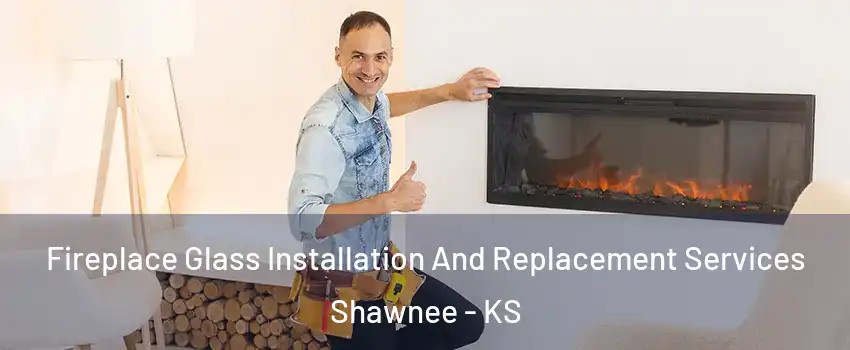 Fireplace Glass Installation And Replacement Services Shawnee - KS