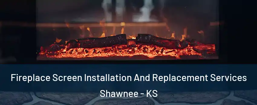  Fireplace Screen Installation And Replacement Services Shawnee - KS