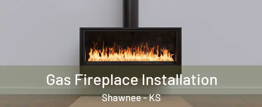  Gas Fireplace Installation Shawnee - KS