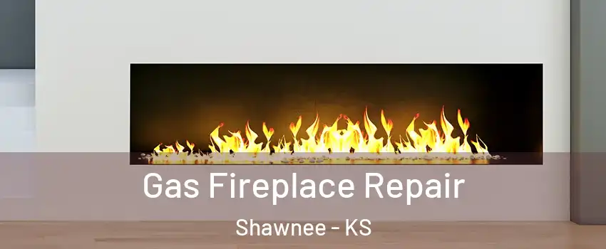  Gas Fireplace Repair Shawnee - KS