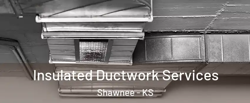  Insulated Ductwork Services Shawnee - KS