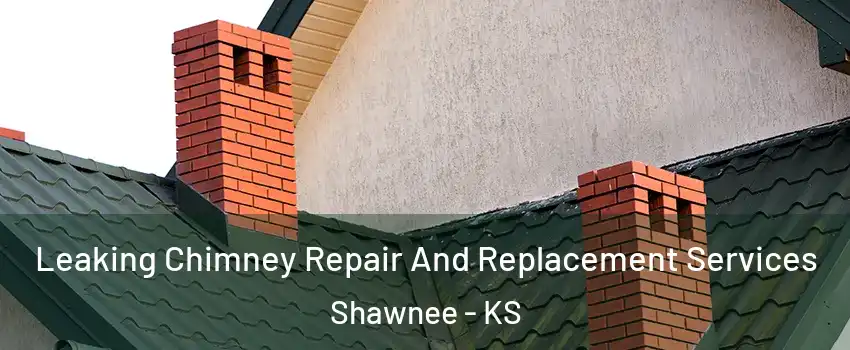  Leaking Chimney Repair And Replacement Services Shawnee - KS