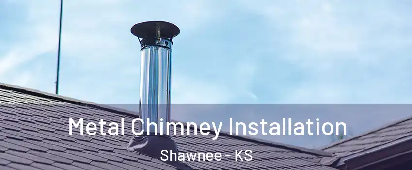  Metal Chimney Installation Shawnee - KS
