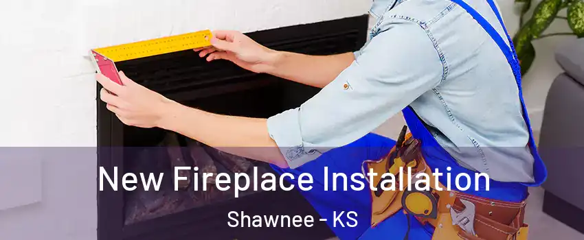  New Fireplace Installation Shawnee - KS