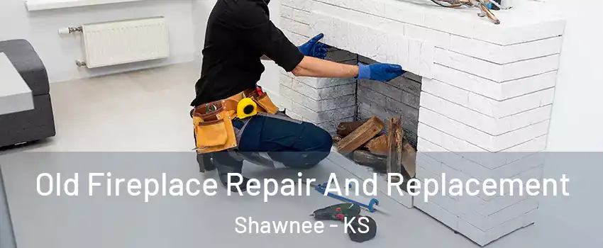  Old Fireplace Repair And Replacement Shawnee - KS