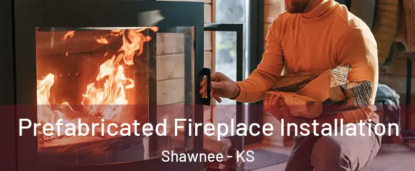  Prefabricated Fireplace Installation Shawnee - KS