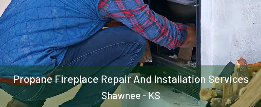  Propane Fireplace Repair And Installation Services Shawnee - KS