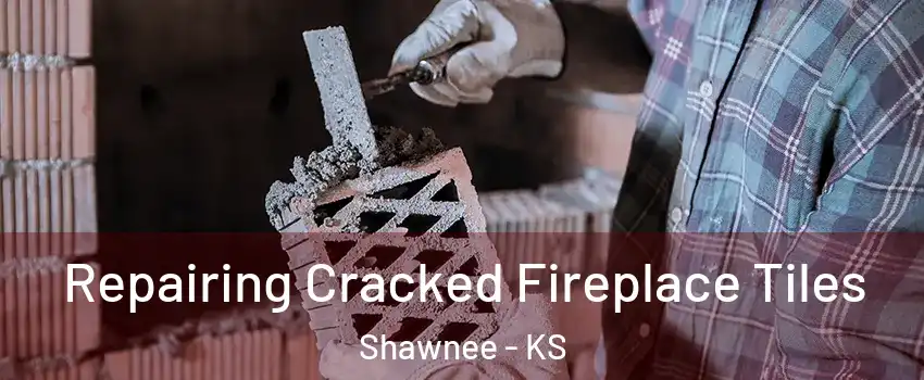  Repairing Cracked Fireplace Tiles Shawnee - KS
